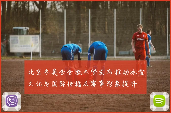 北京冬奥会会徽冬梦发布推动冰雪文化与国际传播及赛事形象提升